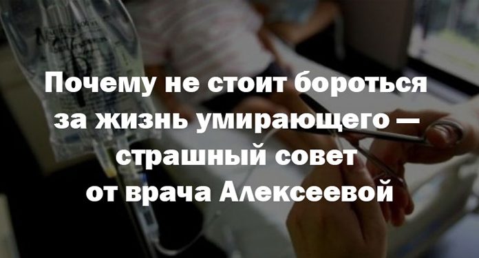 Почему не стоит бороться за жизнь умирающего — страшный совет от врача Алексеевой